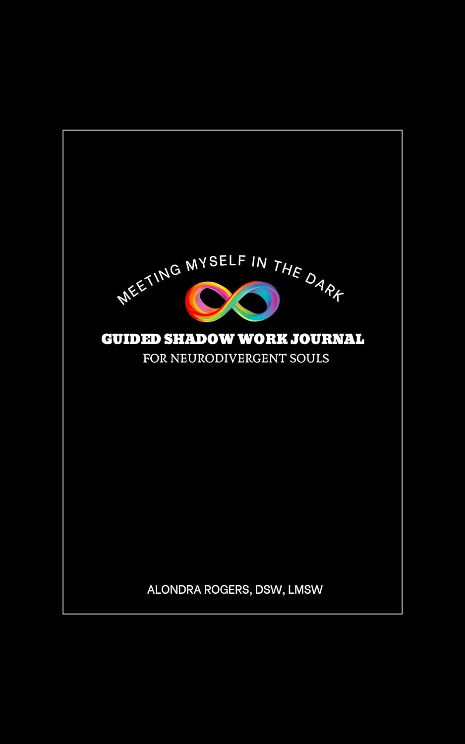“Meeting Myself in the Dark: Guided Shadow Work Journal for Neurodivergent Souls” by Alondra Rogers