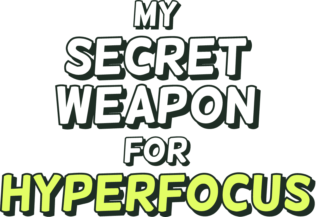 My secret weapon for hyperfocus