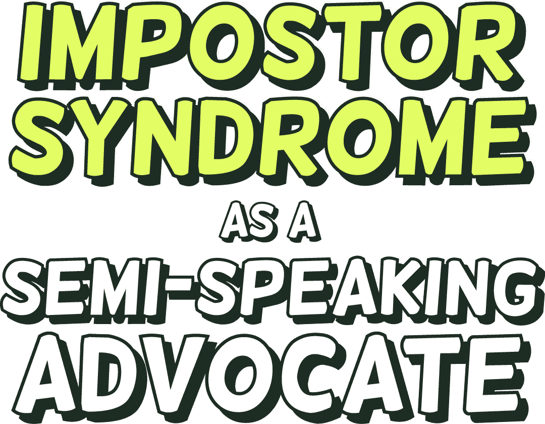 Impostor syndrome as a semi-speaking advocate