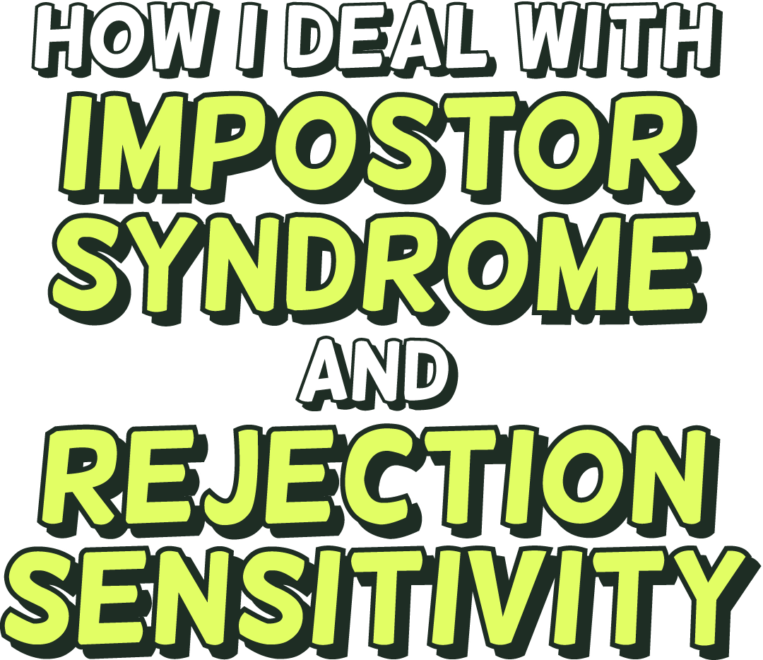 How I deal with impostor syndrome and rejection sensitivity