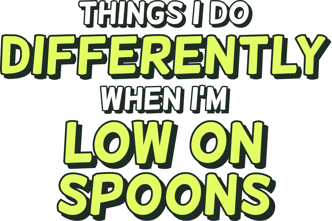 Things I do differently when I’m low on spoons