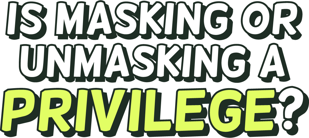 Is masking or unmasking a privilege?