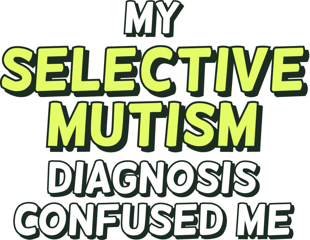 My selective mutism diagnosis confused me
