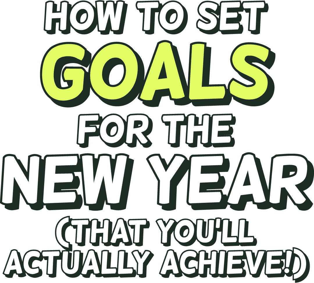How to set goals for the new year (that you’ll actually achieve!)