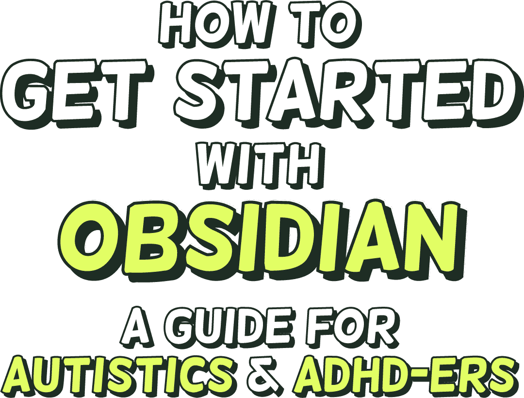 How to get started with Obsidian: a guide for Autistics & ADHDers