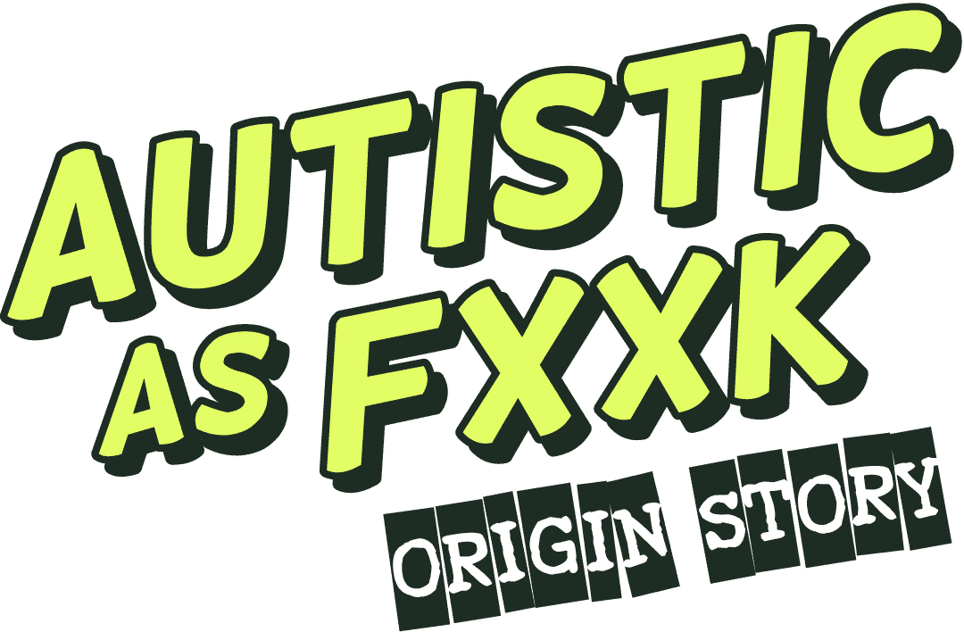Autistic As Fxxk origin story