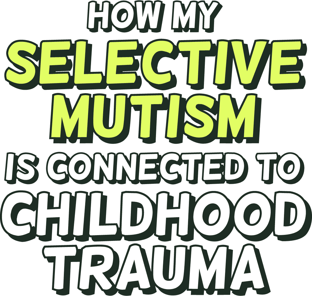 How my selective mutism is connected to childhood trauma