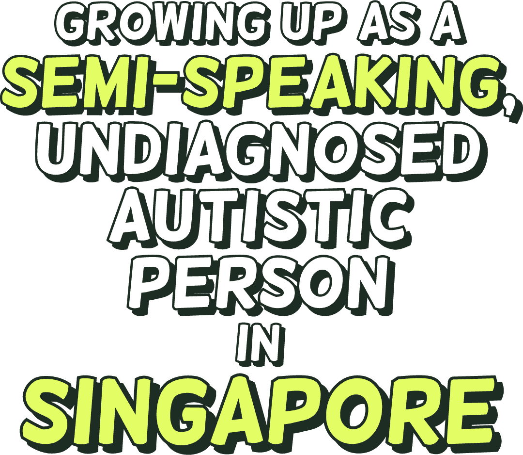 Growing up as a semi-speaking, undiagnosed Autistic person in Singapore
