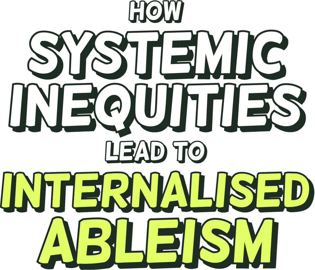 How systemic inequities lead to internalised ableism